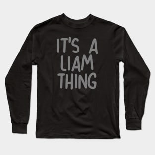 IT'S A LIAM THING Funny Birthday Men Name Gift Idea Long Sleeve T-Shirt